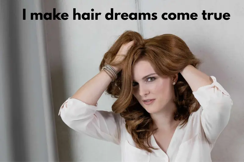 I make hair dreams come true
