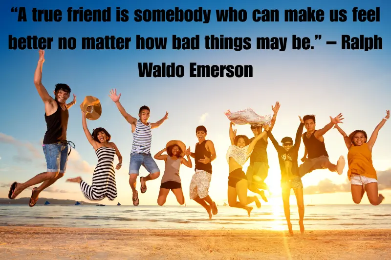 “a true friend is somebody who can make us feel better no matter how bad things may be.” – ralph waldo emerson 