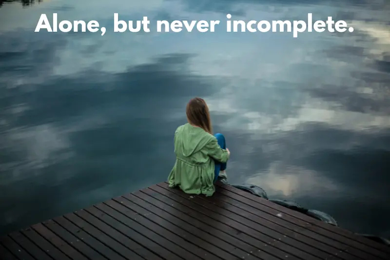 alone, but never incomplete.
