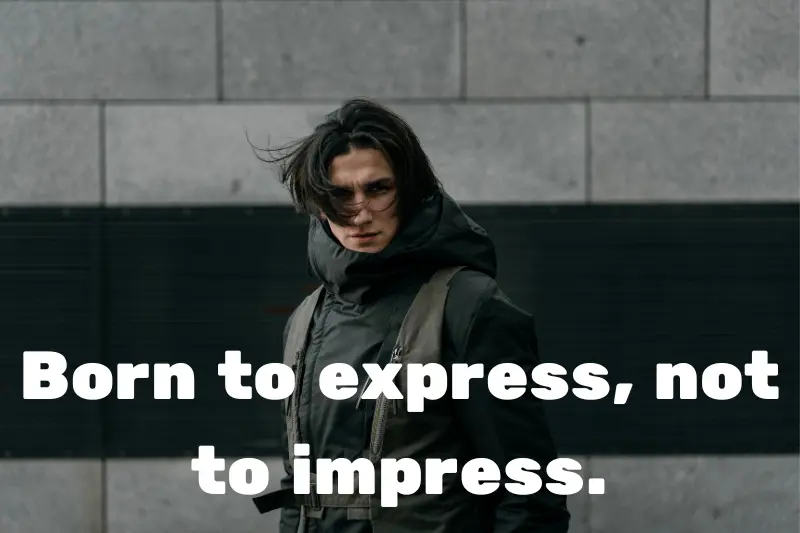 born to express, not to impress. 