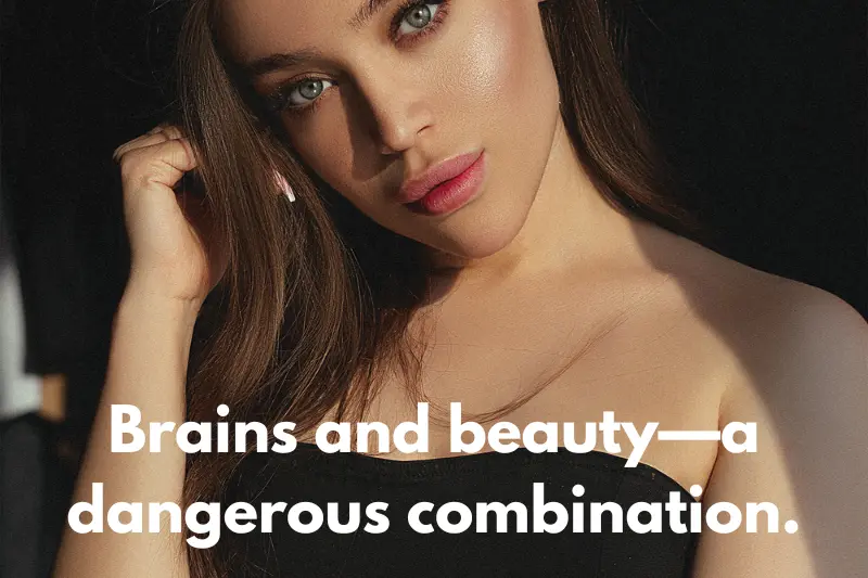 brains and beauty—a dangerous combination. 