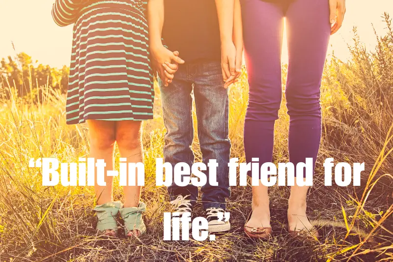 “built-in best friend for life.”