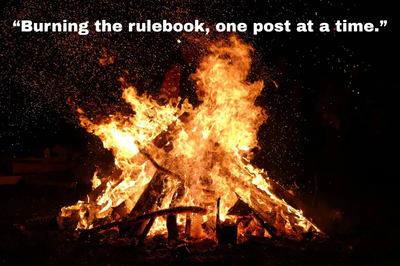 “burning the rulebook, one post at a time.”