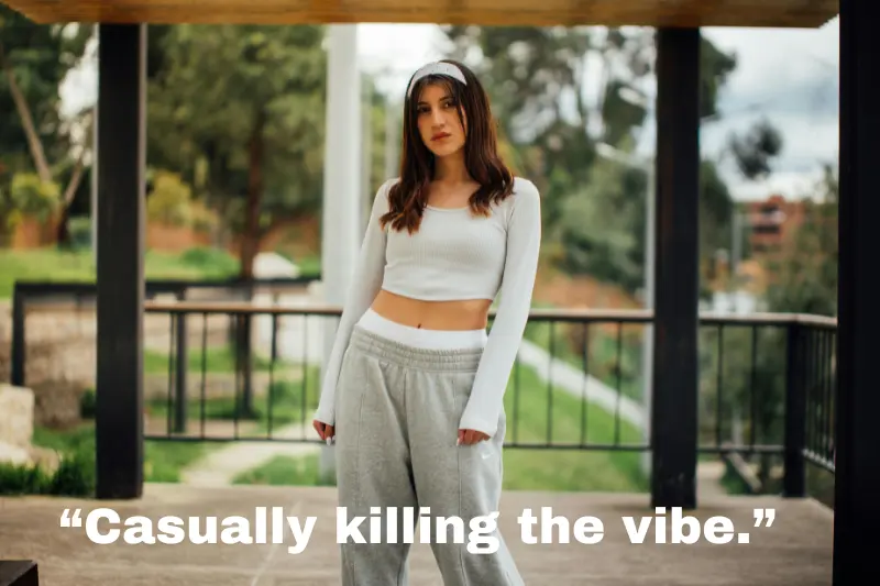 “casually killing the vibe.” 