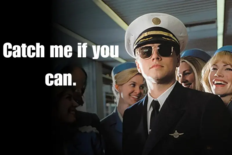 catch me if you can. 