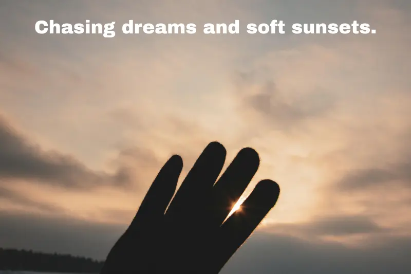 chasing dreams and soft sunsets. 