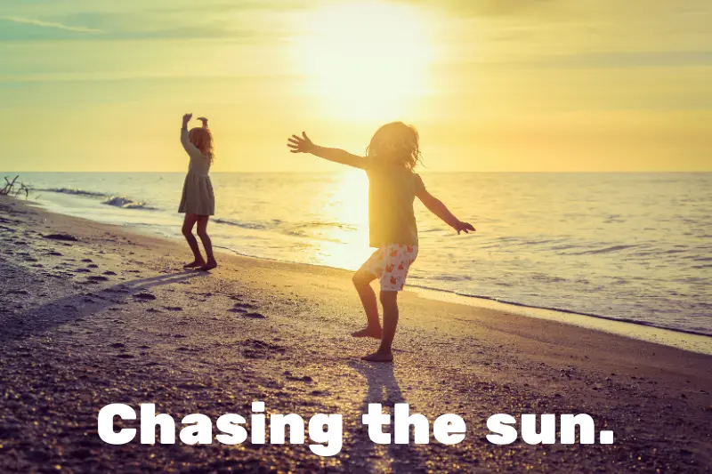 chasing the sun. 
