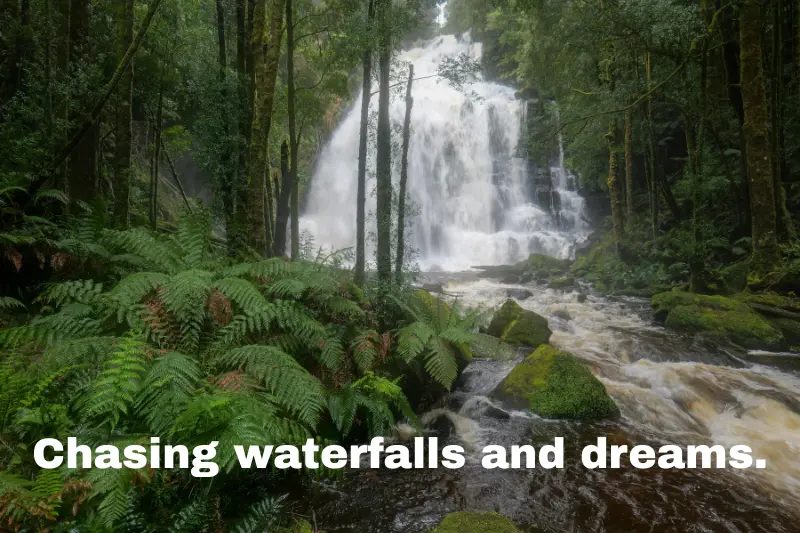 chasing waterfalls and dreams. 