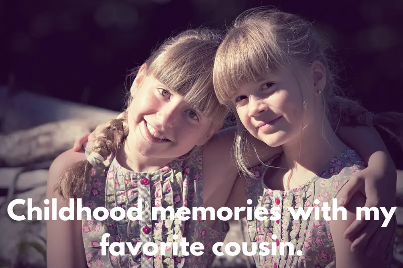 childhood memories with my favorite cousin.
