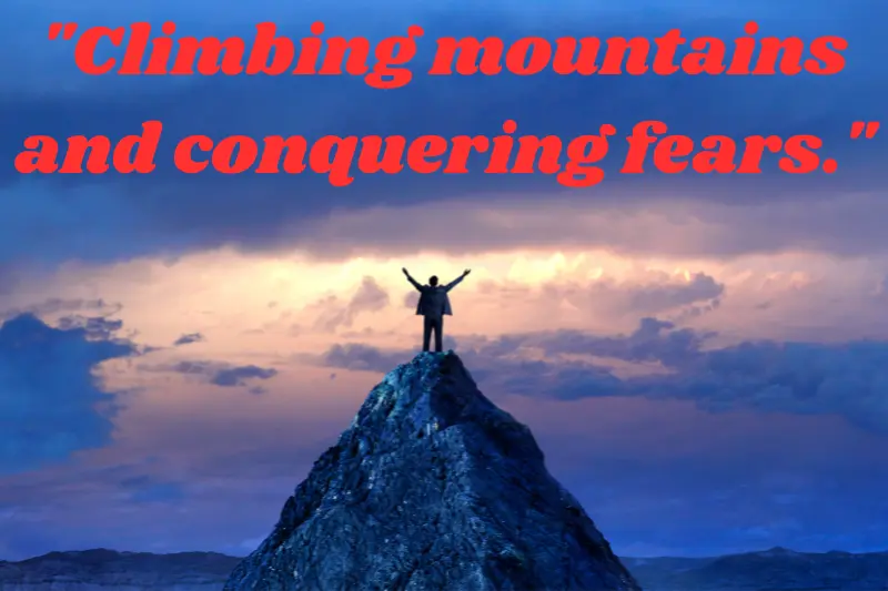 climbing mountains and conquering fears.