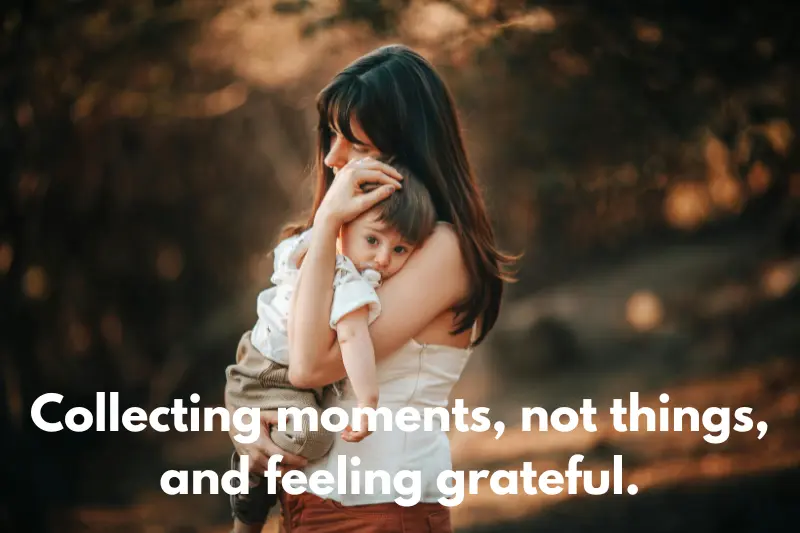 collecting moments, not things, and feeling grateful.