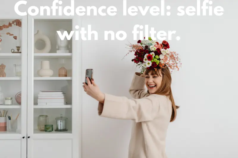 confidence level selfie with no filter. 