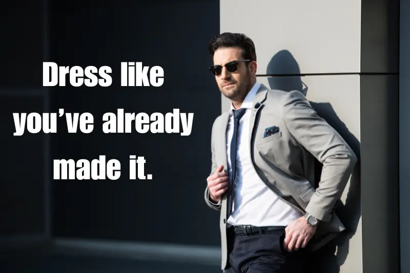 dress like you’ve already made it. 