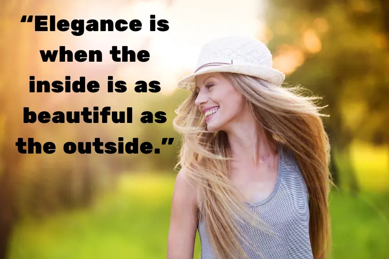 “elegance is when the inside is as beautiful as the outside.” 