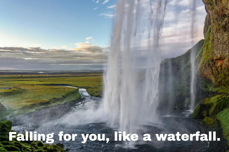 falling for you, like a waterfall.