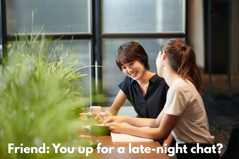 friend you up for a late-night chat