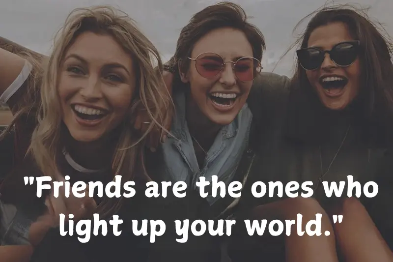 friends are the ones who light up your world.