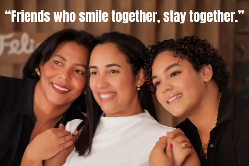 “friends who smile together, stay together.”