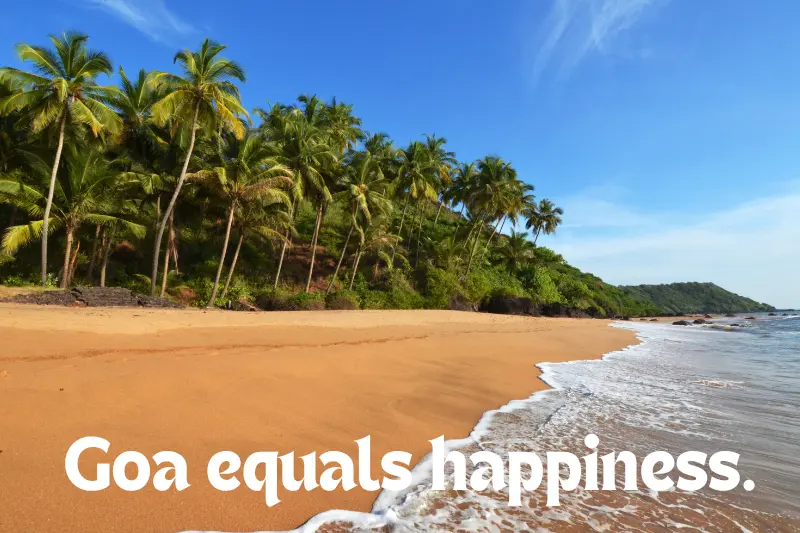 goa equals happiness. 