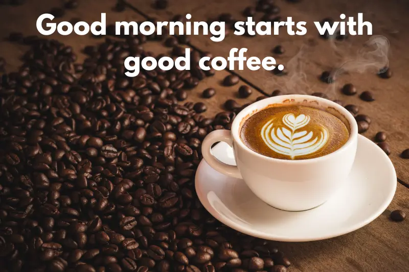 good morning starts with good coffee.