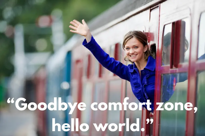 “goodbye comfort zone, hello world.” 