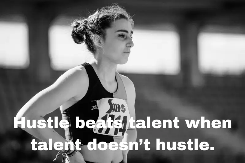 hustle beats talent when talent doesn’t hustle.