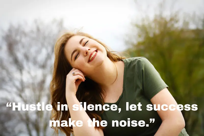“hustle in silence, let success make the noise.”