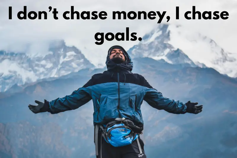 i don’t chase money, i chase goals.