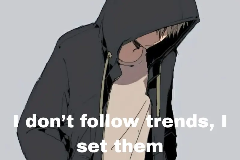 i don’t follow trends, i set them