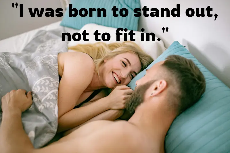 i was born to stand out, not to fit in.