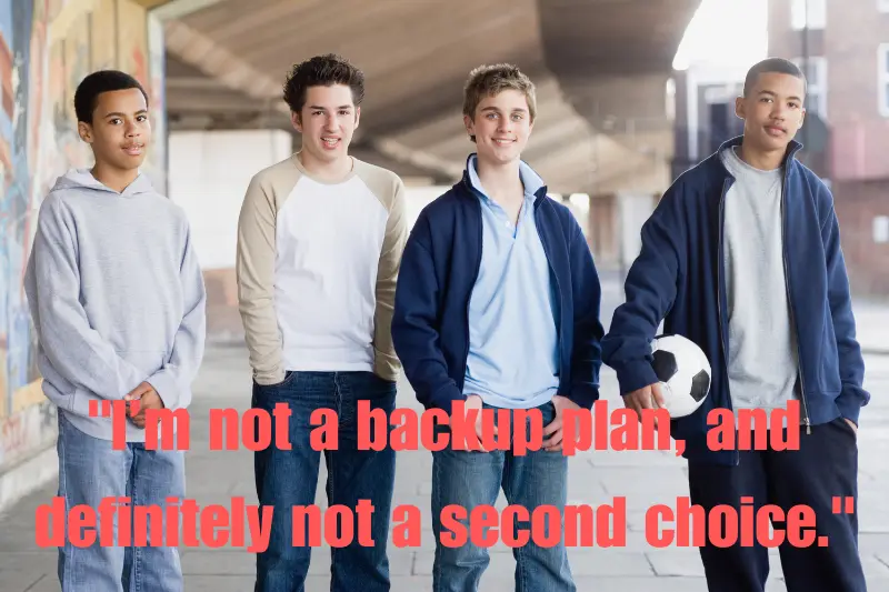 i’m not a backup plan, and definitely not a second choice. 