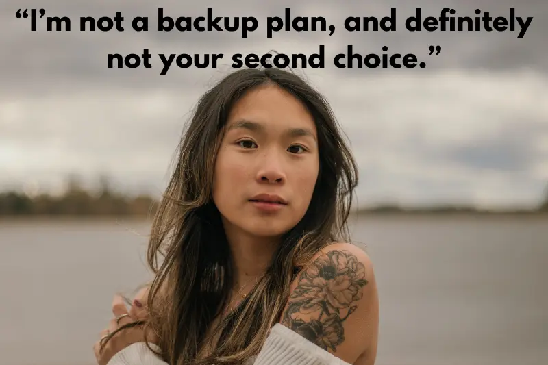 “i’m not a backup plan, and definitely not your second choice.” 