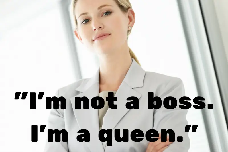 i’m not a boss. i’m a queen. 