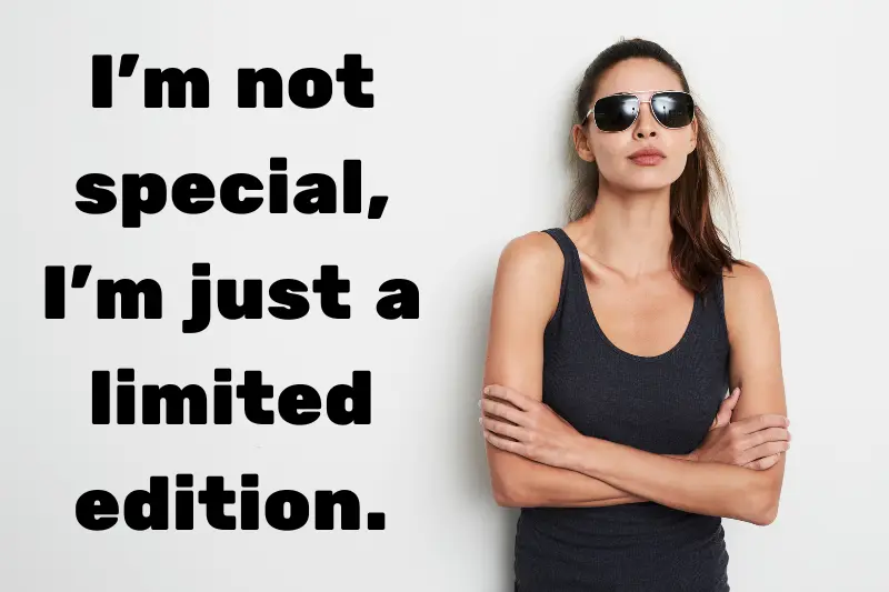 i’m not special, i’m just a limited edition.