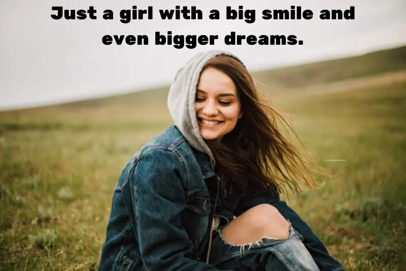 just a girl with a big smile and even bigger dreams.