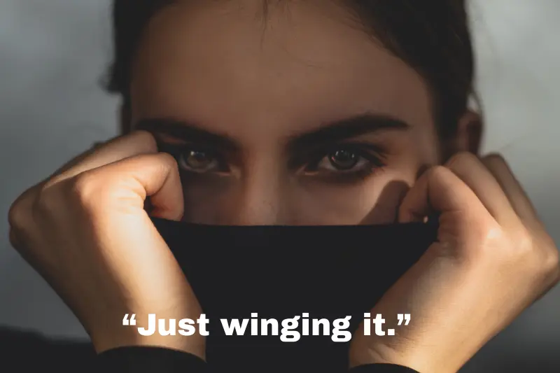 “just winging it.”
