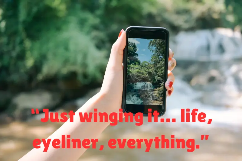 “just winging it… life, eyeliner, everything.” 