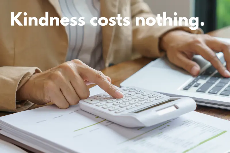 kindness costs nothing.