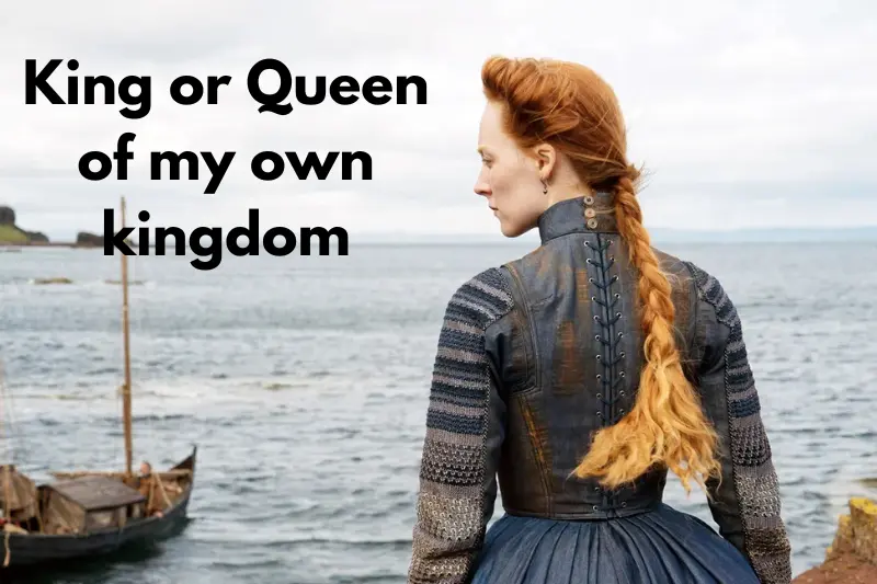 king or queen of my own kingdom 