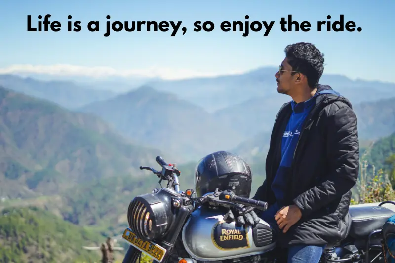 life is a journey, so enjoy the ride.