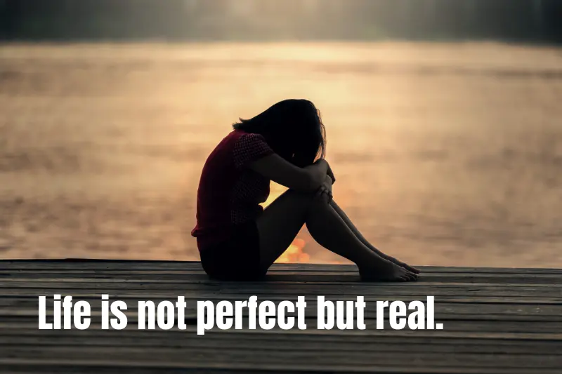 life is not perfect but real.