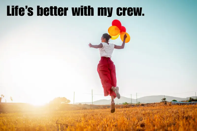 life’s better with my crew.