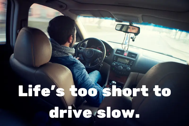 life’s too short to drive slow.
