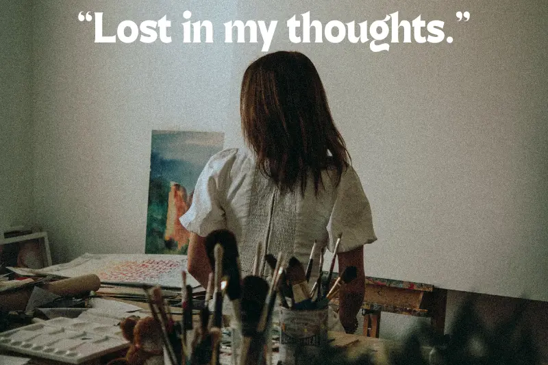 “lost in my thoughts.” 