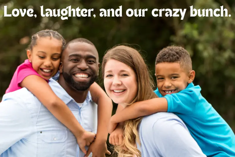 love, laughter, and our crazy bunch.