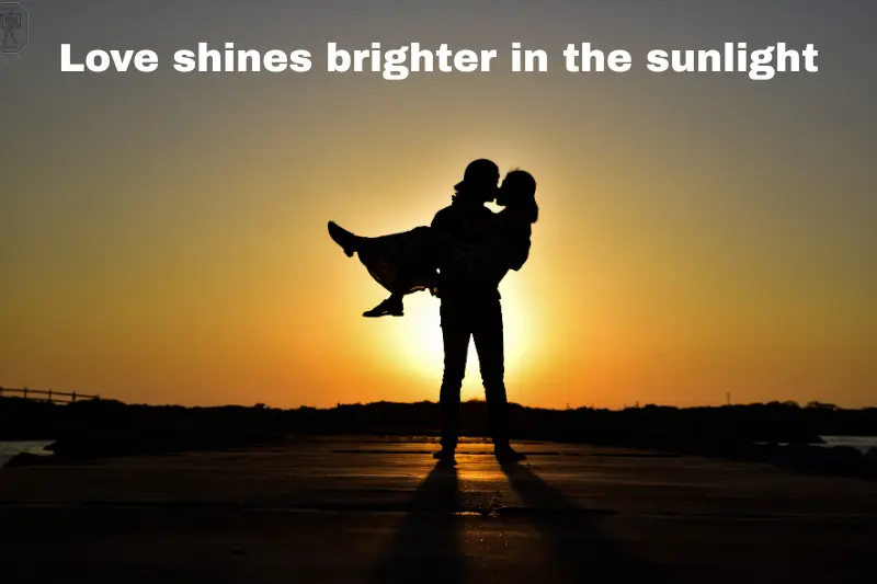 love shines brighter in the sunlight