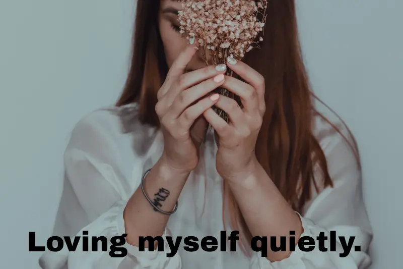 loving myself quietly.