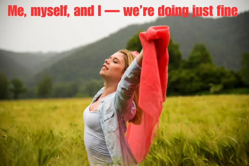 me, myself, and i — we’re doing just fine