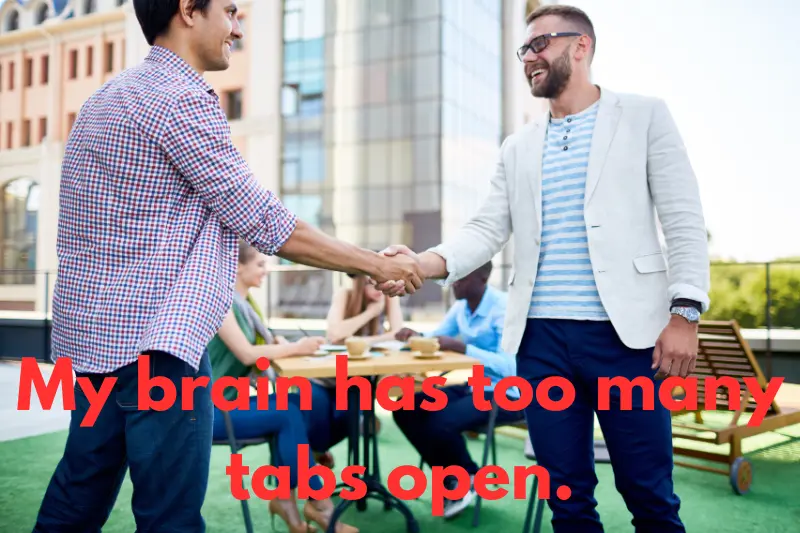 my brain has too many tabs open. 