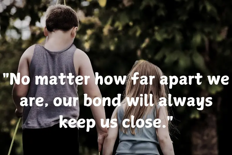 no matter how far apart we are, our bond will always keep us close.